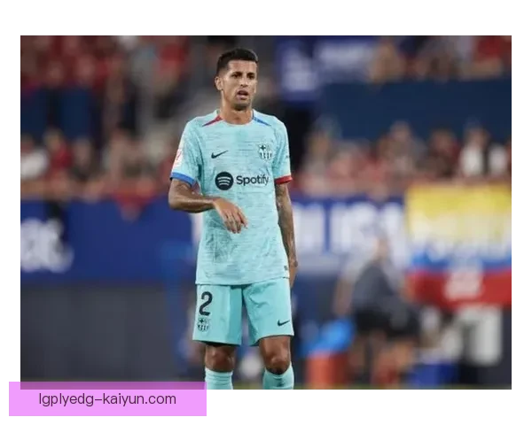 葡萄牙坎塞洛在巴萨租借期间状态回暖，表现逐渐稳定